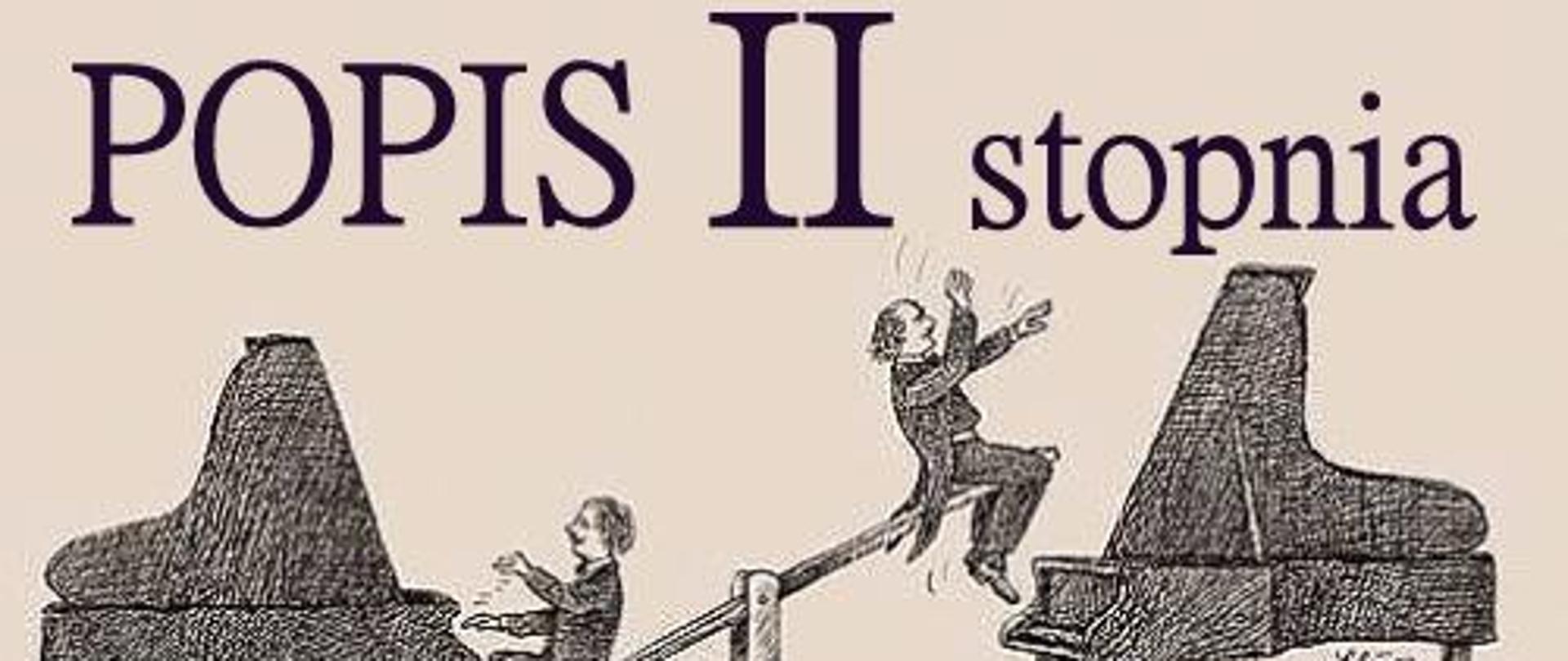 Plakat w kolorze czarnobiałym w formie szkicu. Przedstawia huśtawkę w formie belki poziomej ustawionej pomiędzy dwoma fortepianami. Na huśtawce siedzą dwaj pianiści-po jej przeciwnych stronach. Jeden z nich znajduje się w pozycji umożliwiającej grę na klawiaturze a drugi jest w tym momencie uniesiony w górę i wymachuje rękami. Zapewne za chwilę nastąpi zamiana ról. Rysunek ma charakter żartobliwy. U góry napis: "Popis II stopnia" a u dołu informacje: "28 stycznia 2026, godz 16.30".