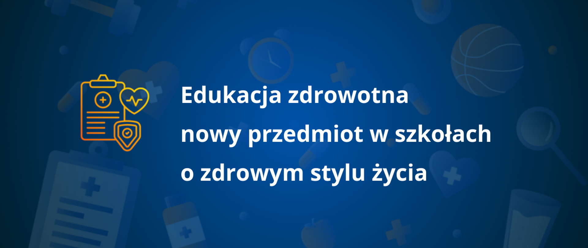 ciemnoniebieskie tło, rozrzucone losowo ikony symbolizujące zdrowy styl życia, w rozmytych kolorach niebiesko-biało-pomarańczowych (piłka do koszykówki, hantle, jabłko, itp.), pośrodku napis (białe litery): Edukacja zdrowotna nowy przedmiot w szkołach o zdrowym stylu życia.