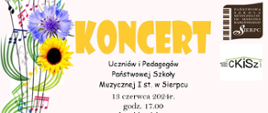 Na białym tle z lewej strony na pięciolinii nutki oraz kwiaty. Pośrodku tekst: Koncert Uczniów i Pedagogów PSM I st. w Sierpcu, data: 13.06.2024 r., godz. 17.00. W prawym górnym rogu logo szkoły, oraz logo Centrum Kultury i Sztuki w Sierpcu.