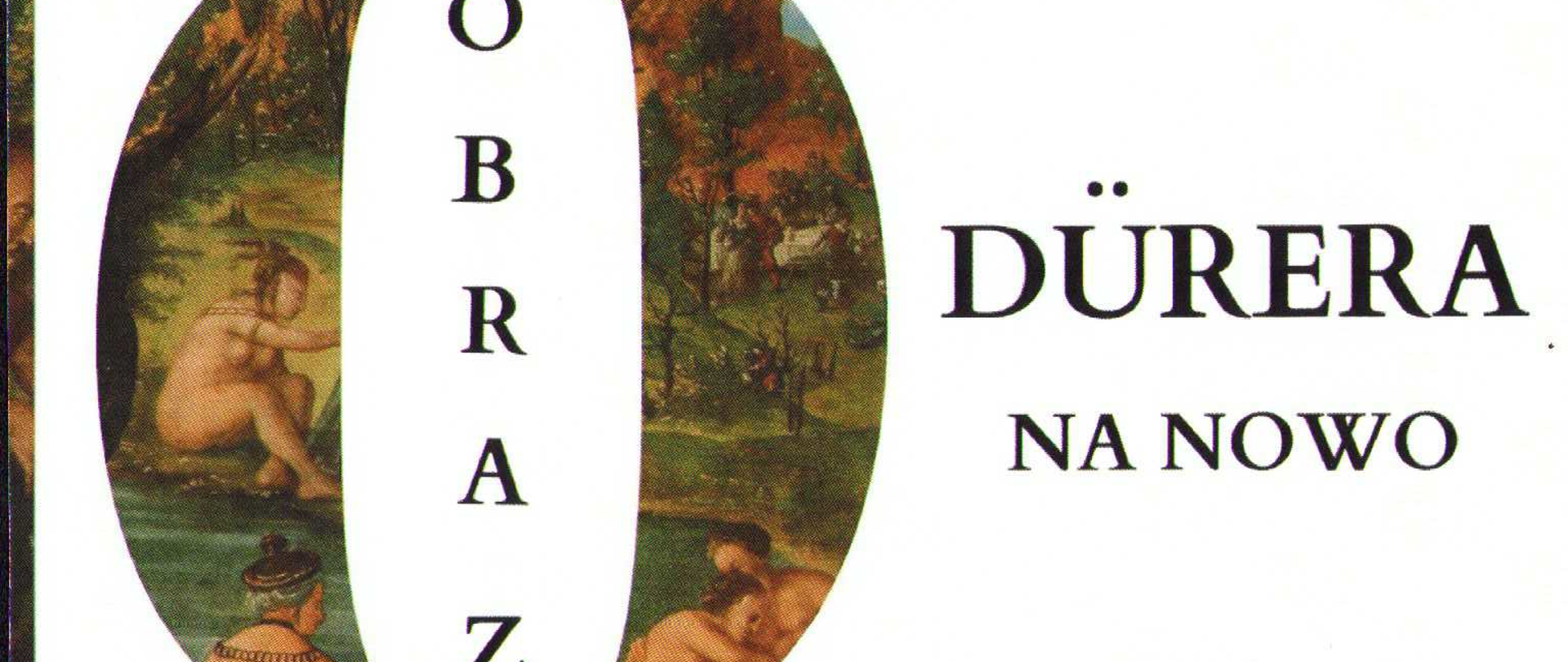 Na białym tle z prawej owalny fragment obrazu przeciętego w środku białym owalem z pionowym napisem OBRAZ po prawej czarny napis Dürera na nowo