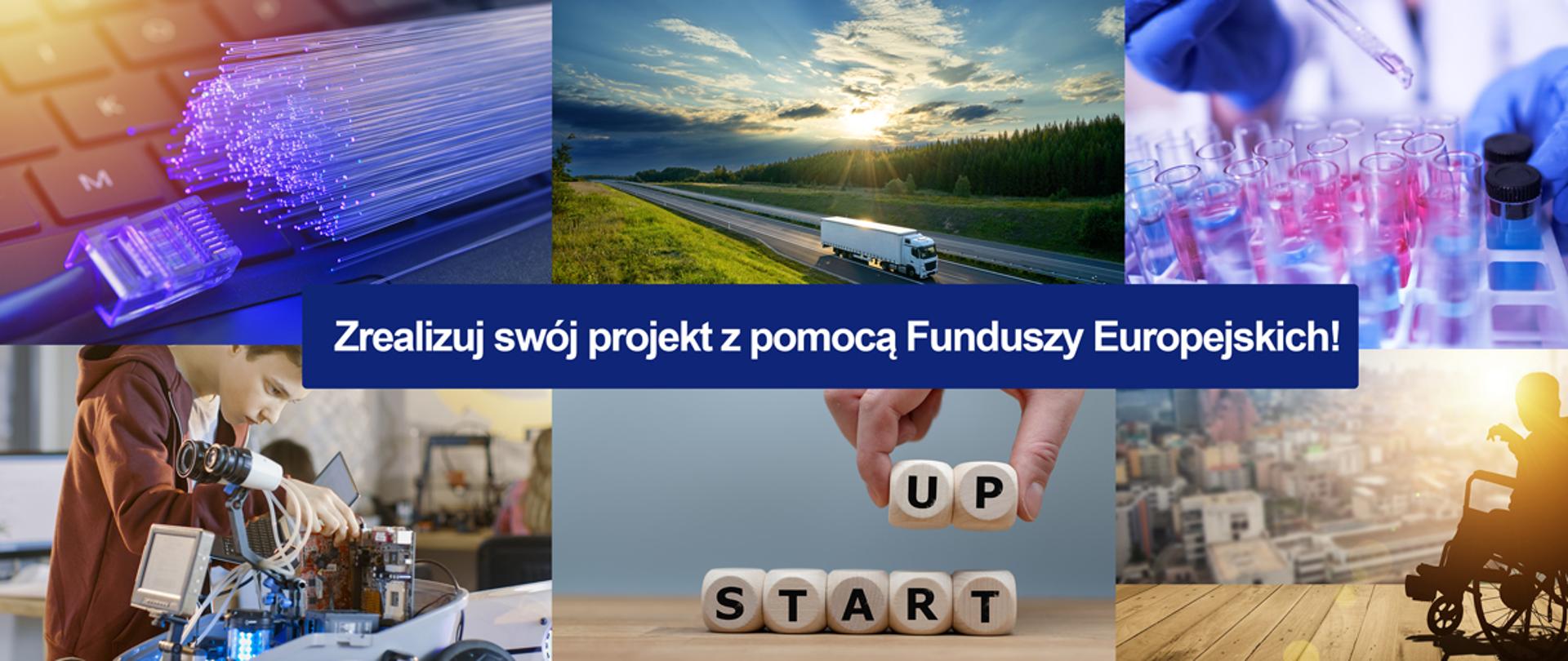 Kolaż zdjęć przedstawiających różne projekty możliwe do zrealizowania dzięki Funduszom Europejskim. Na środku napis Zrealizuj swój projekt z pomocą Funduszy Europejskich.