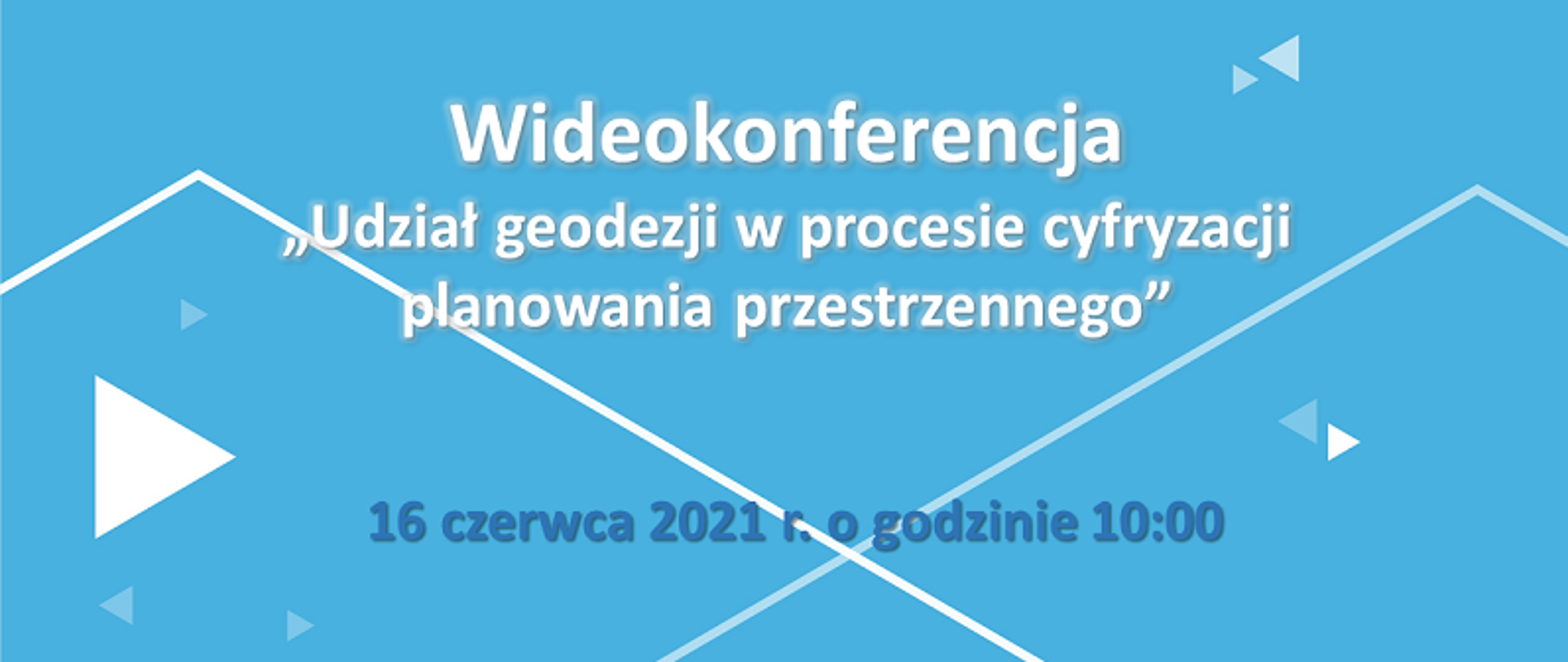 Błękitne tło. Na środku biały napis: Wideokonferencja „Udział geodezji w procesie cyfryzacji planowania przestrzennego”, pod nim niebieski napis: 16 czerwca 2021 r. o godzinie 10:00. Dodatkowo logotypy: geoportal.gov.pl oraz Głównego Urzędu Geodezji i Kartografii.