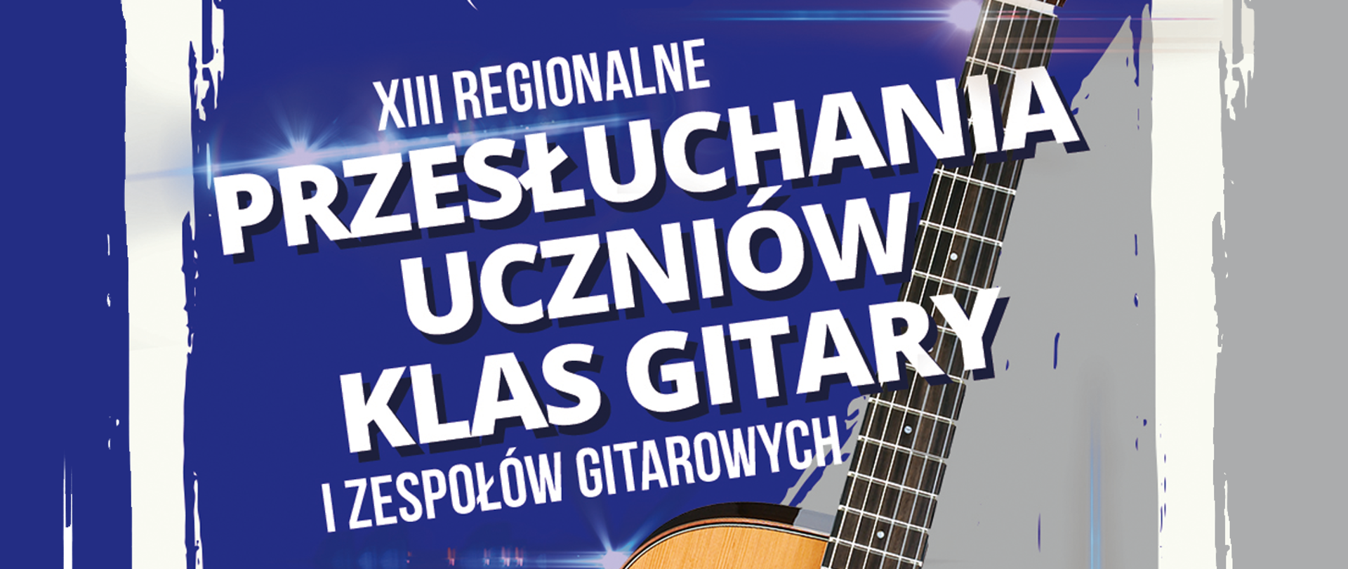Baner w kolorystyce niebiesko-szarej z dwoma białymi pasami bo prawej i lewej stronie. Na środku duży, biały napis „XIII REGIONALNE PRZESŁUCHANIA UCZNIÓW KLAS GITARY I ZESPOŁÓW GITAROWYCH”. Widoczny także jest fragment gryfu gitary.