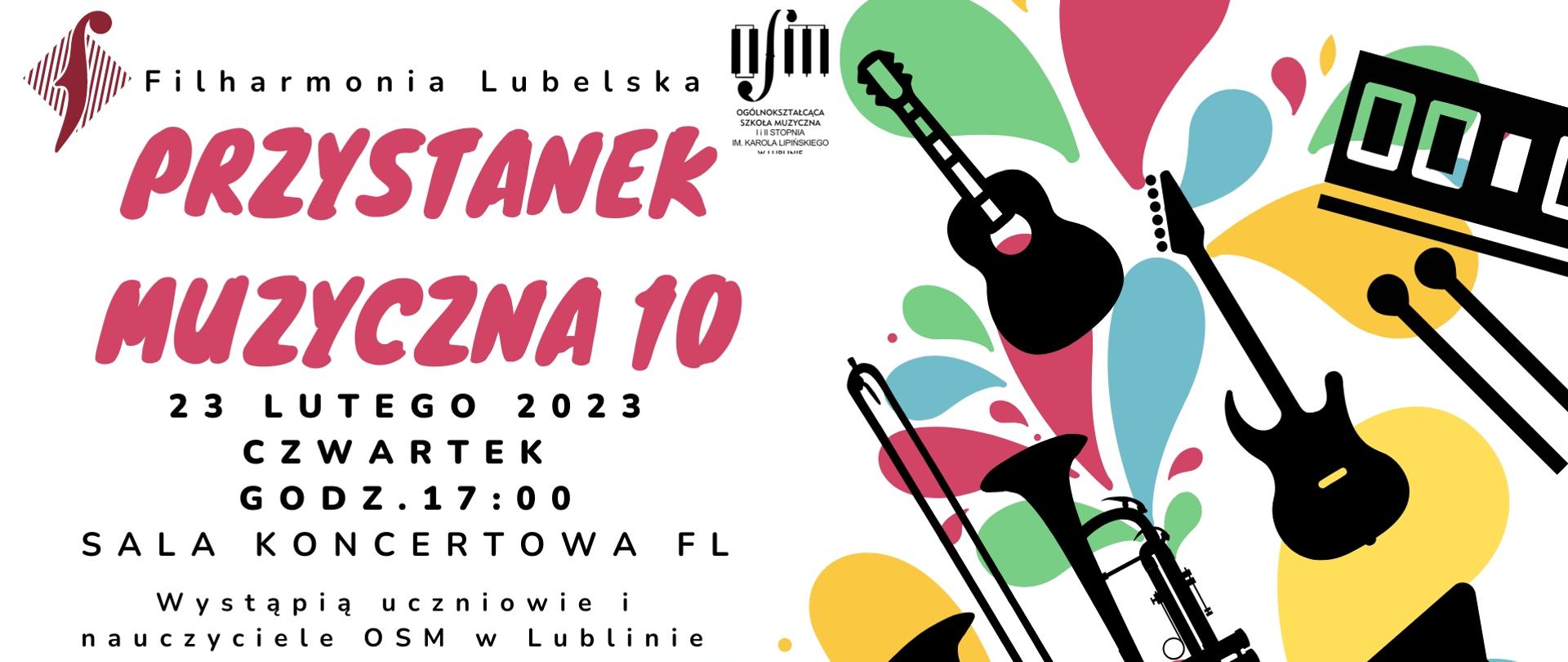 Po prawej stronie na kolorowych plamach widać czarne kształty instrumentów, po lewej stronie na górze loga filharmonii lubelskiej i osm w lublinie, poniżej duży napis Przystanek Muzyczna 10, 23 lutego 2023, czwartek, godz. 17:00, sala koncertowa fl, Występią uczniowie i nauczyciele OSM w Lublinie, Zapraszamy.
