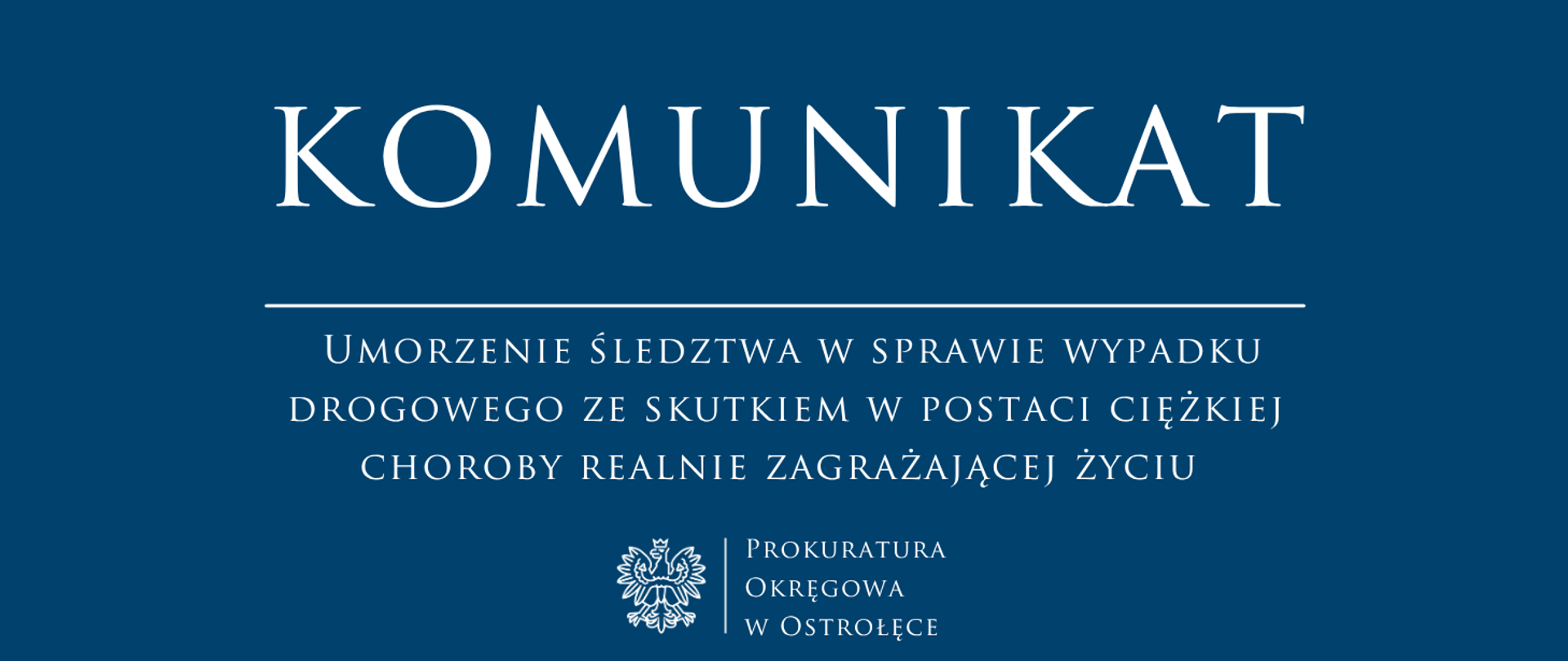 Biały napis Komunikat - UMORZENIE ŚLEDZTWA W SPRAWIE WYPADKU DROGOWEGO ZE SKUTKIEM W POSTACI CIĘŻKIEJ CHOROBY REALNIE ZAGRAŻAJĄCEJ ŻYCIU na niebieskim tle.