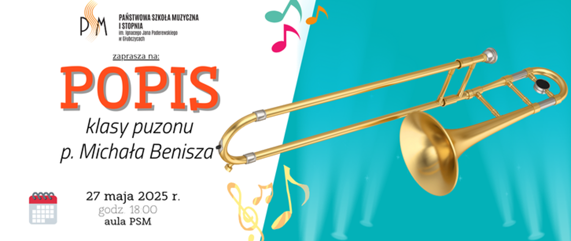 Baner ogłaszający popis klasy puzonu pana Michała Benisza. Po lewej na białym tle u góry logo szkoły i napis popis, u dołu data: 27 maja 2025 r. godzina 18:00 aula psm, po prawej na błękitnym tle grafika przedstawiająca puzon