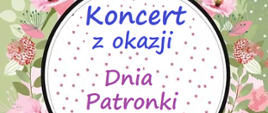 Grafika przedstawiająca fragment plakatu. Na zielonym tle fragment okręgu z polem tekstowym, wokół którego są różowe kwiaty. Tekst: Koncert z okazji Dnia Patronki.