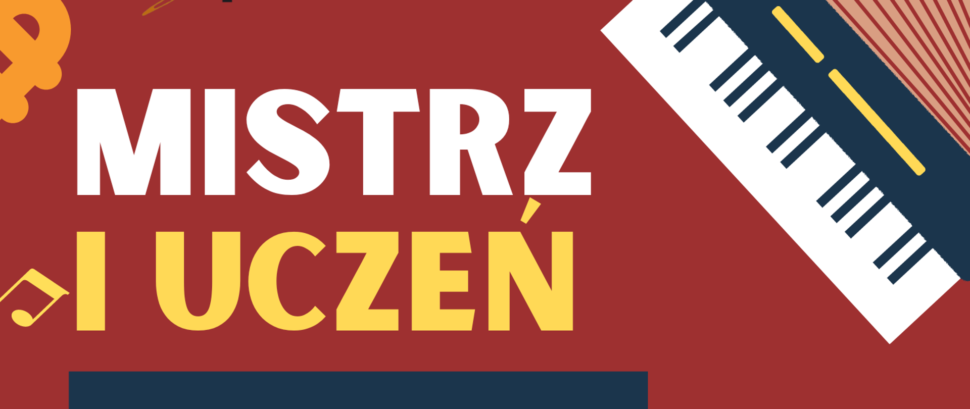 Plakat na bordowym tle informujący o koncercie " Mistrz i uczeń". Od góry w lewym rogu część trąbki obok logo szkoły, w prawym rogu keybord, poniżej na środku gitara. Litery w kolorach białych i żółtych informujące o tytule, wykonawcach, czasie i miejscu koncertu. Na dole biało-granatowe w nieładzie rozrzucone klawisze fortepianowe