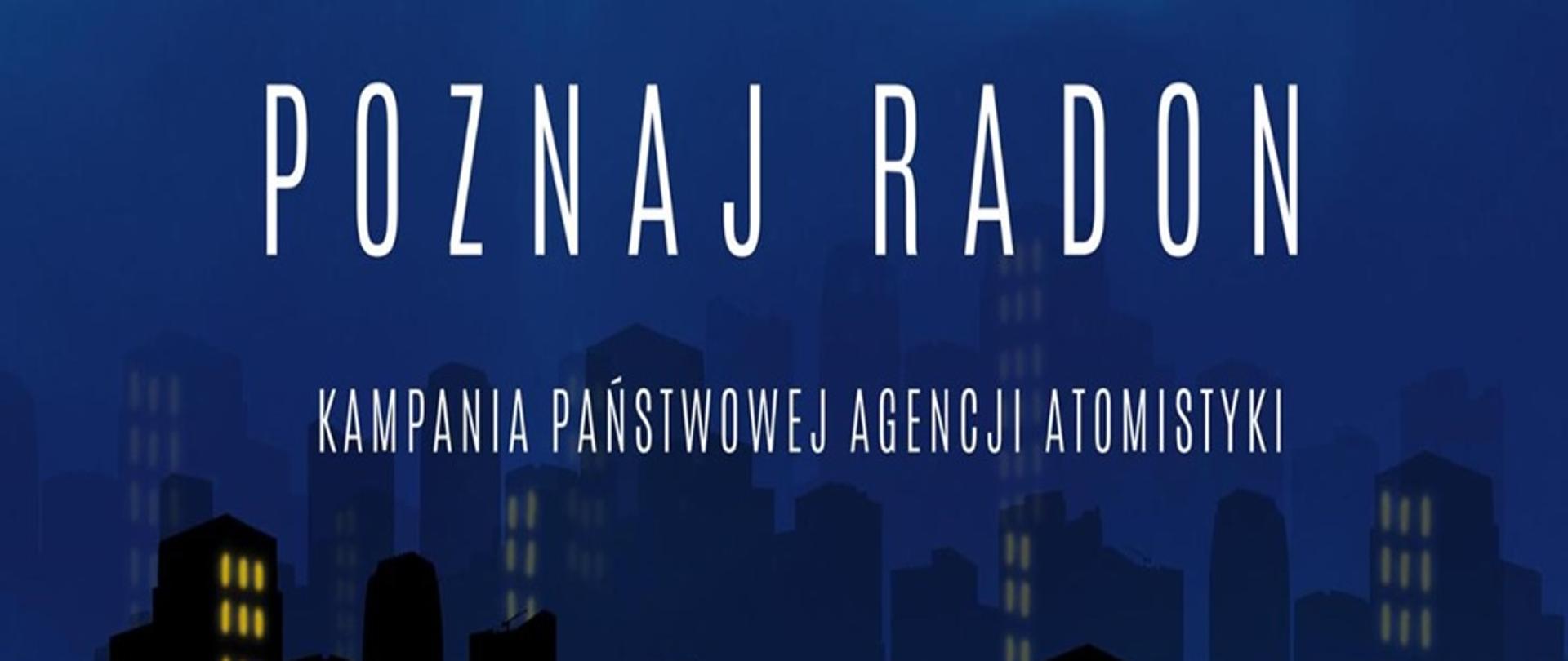 w tle symboliczne przedstawienie wieżowców na granatowym tle czarne kontury z żółtymi oknami, napis Poznaj radon kampania Państgwowej Agencji Atomistyki, Dowiedz się więcej na www.poznajradon.gov.pl