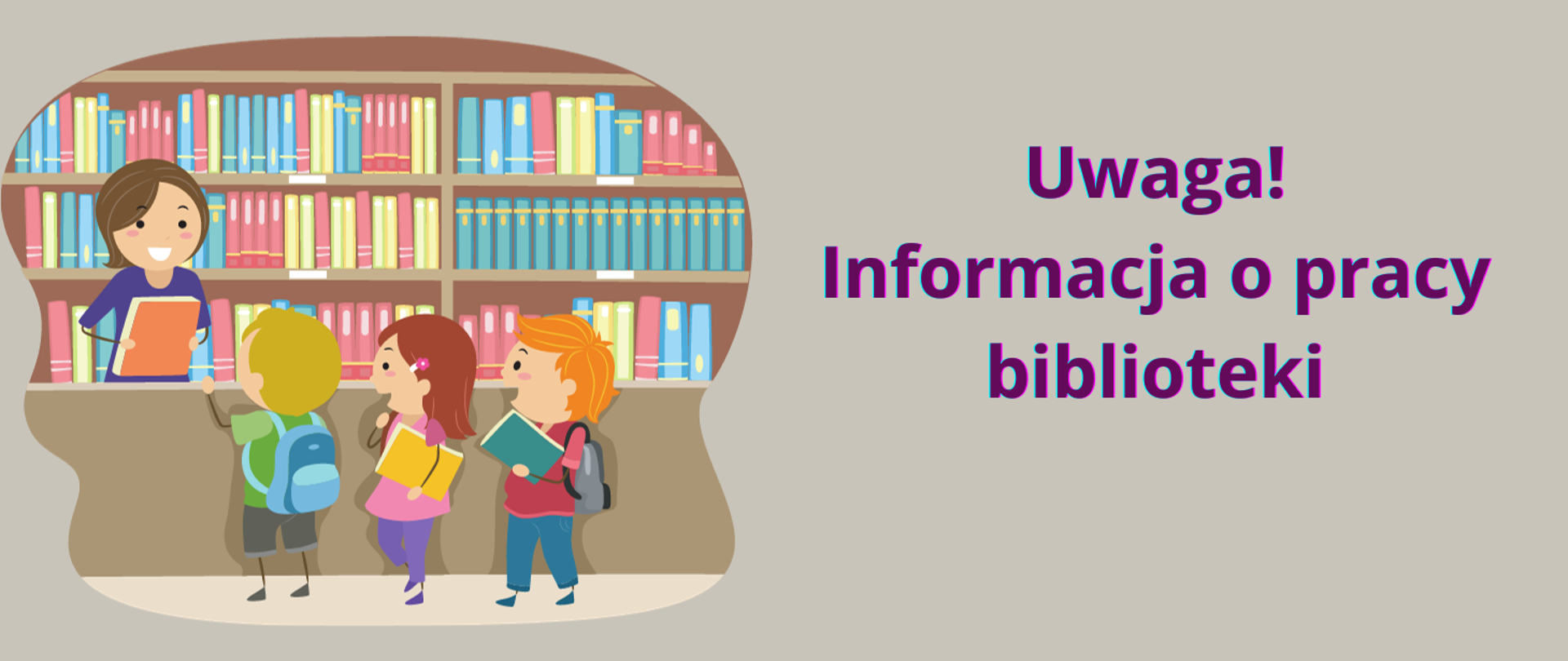Szare tło, w lewej części rysunek biblioteki z pólkami kolorowych książek, postacią biblotekarki i trójki dzieci wypożyczających książki, w prawej części fioletowy napis "Uwaga, informacja o pracy biblioteki".