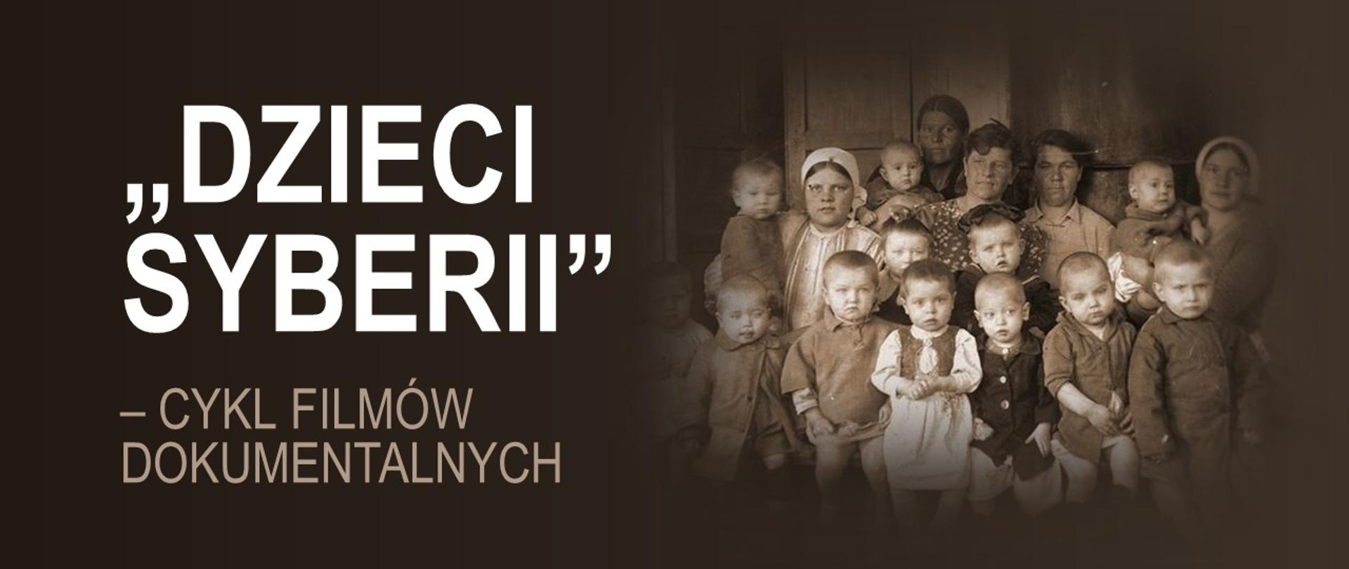 Grafika promująca cykl filmów dokumentalnych, po lewej stronie widnieje napis Dzieci Syberii - cykl filmów dokumentalnych, po prawej stronie archiwalne zbiorowe zdjęcie dorosłych osób i dzieci.