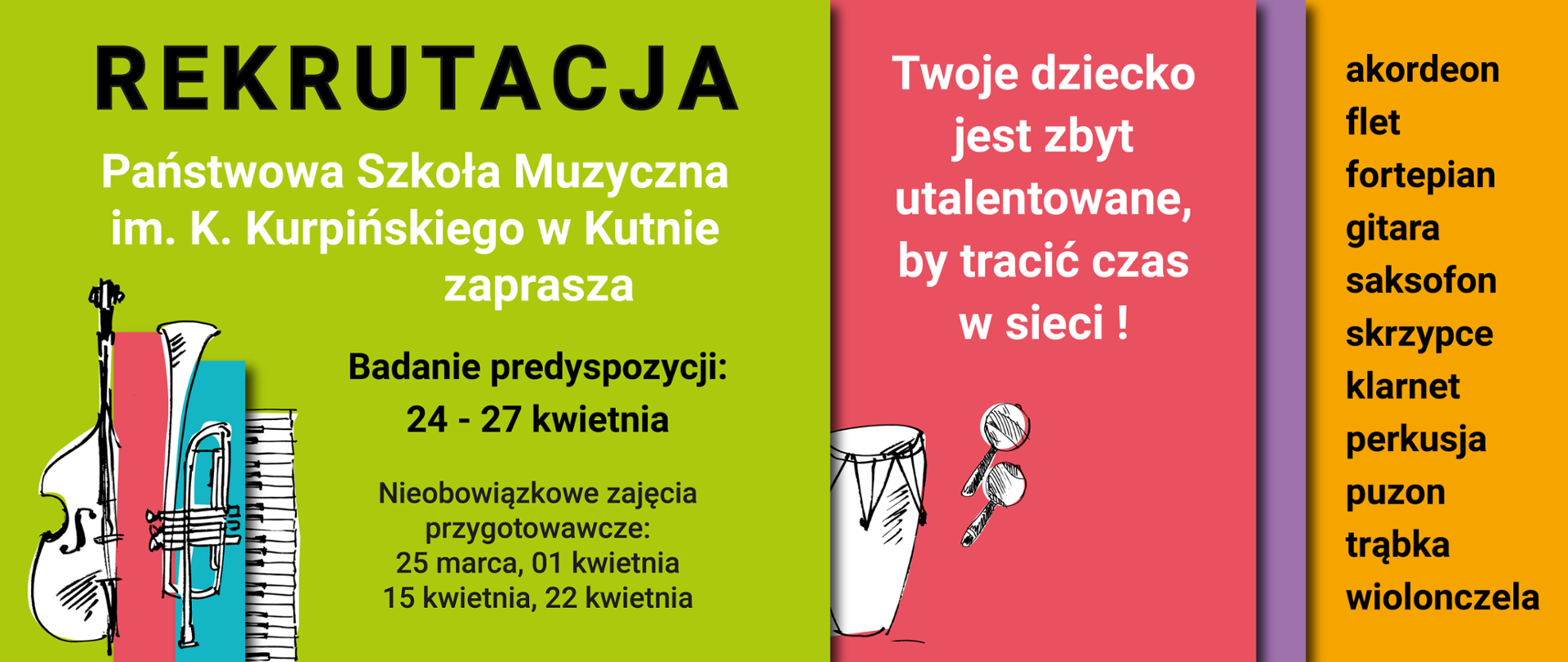 grafika podzielona na trzy części, z lewej strony na zielonym tle napis rekrutacja do Państwowej szkoły muzycznej, badanie predyspozycji 24 - 27 kwietnia 2023, w środku napis na różowym tle - twoje dziecko jest zbyt utalentowane, by tracić czas w sieci, z prawej strony na zółtym tle napis akordeon, flet, fortepian, gitara i inne instrumenty