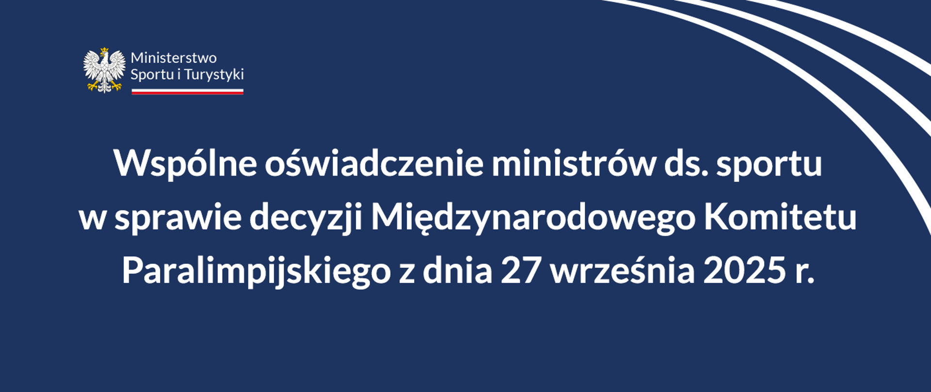 Granatowa plansza z białym napisem "Wspólne oświadczenie ministrów ds. sportu w sprawie decyzji Międzynarodowego Komitetu Paralimpijskiego z dnia 27 września 2025 r.". W lewym górnym rogu logotyp Ministerstwa Sportu i Turystyki. W prawym górnym rogu trzy białe łuki.