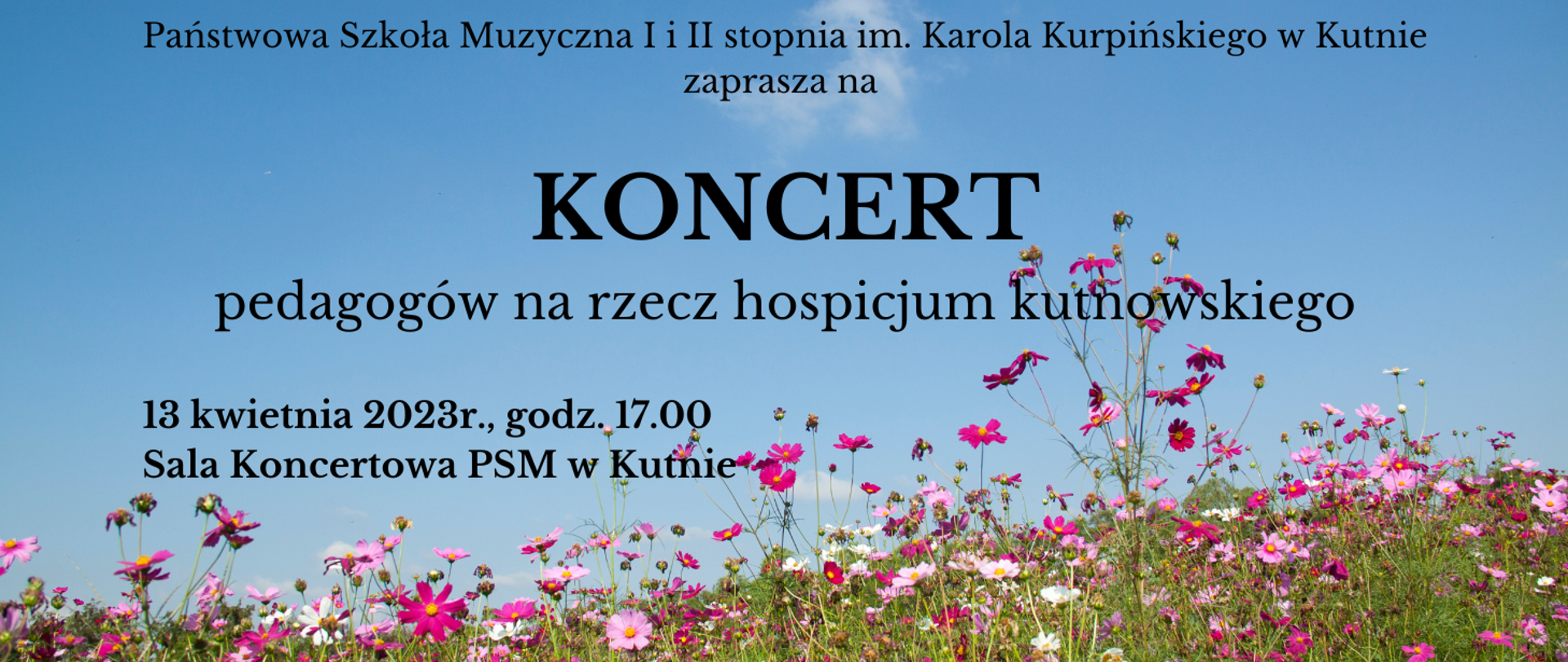 na zdjęciu przedstawiającym niebieskie niebo oraz letnie kwiaty napis czarnymi literami - PSM w Kutnie zaprasza na koncert pedagogów na rzecz hospicjum kutnowskiego, 13 kwietnia 2023, godz. 17.00, sala koncertowa w Kutnie
