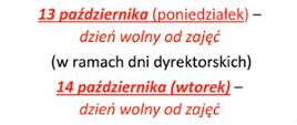 Tekst na białym tle: 13 października ( poniedziałek - dzień wolny od zajęć ( w ramach dni dyrektorskich) 14 października (wtorek) dzień wolny od zajęć ( Dzień edukacji narodowej)