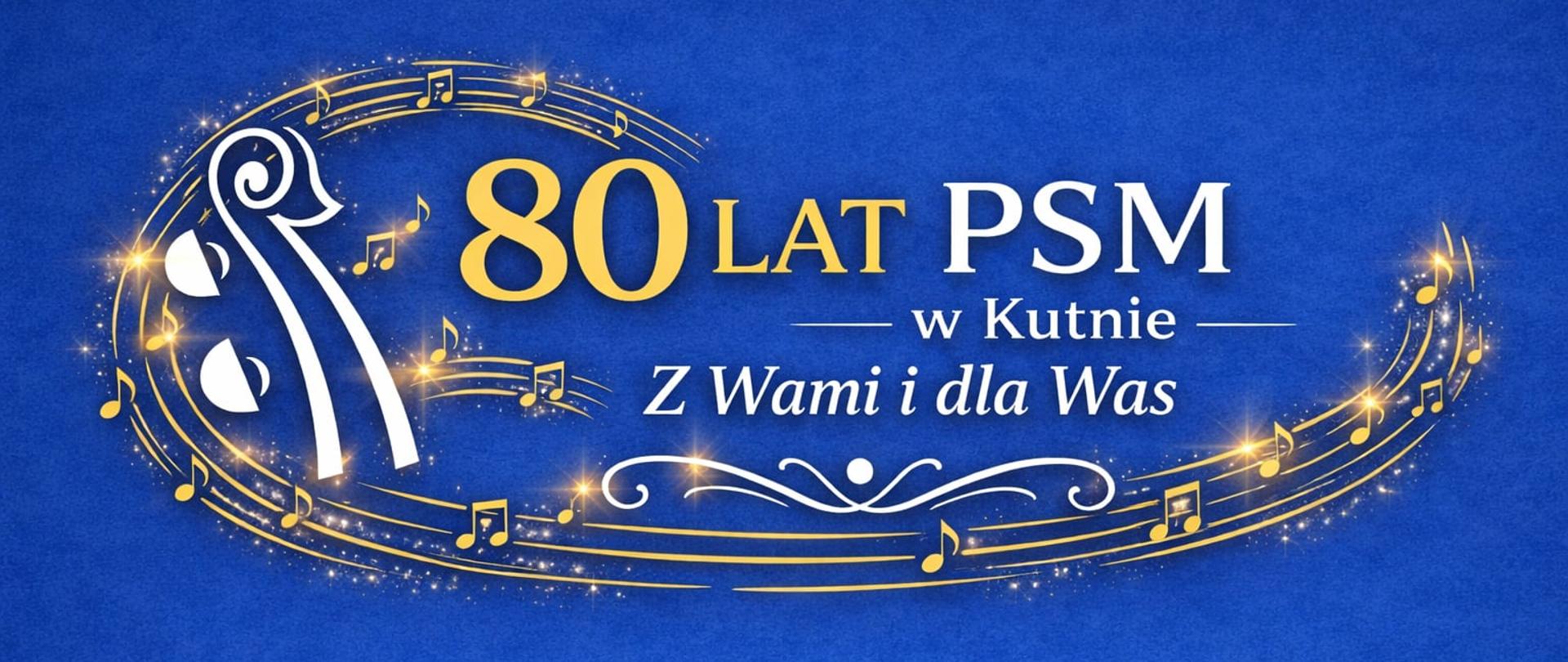 na granatowym tle granatowe grafika przedstawiająca logo szkoły, nuty oraz napis 80 lat PSM w Kutnie z Wami i dla Was