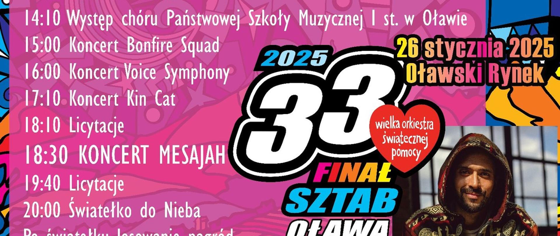 Kolorowy plakat dotyczący 33 Finału Wielkiej Orkiestry Świątecznej Pomocy w Mieście Oława. Na górze strony informacja o programie finału. Na środku atrakcje, jakie czekają mieszkańców miasta w trakcie finału. Na dole strony logotypy organizatorów i sponsorów imprezy.