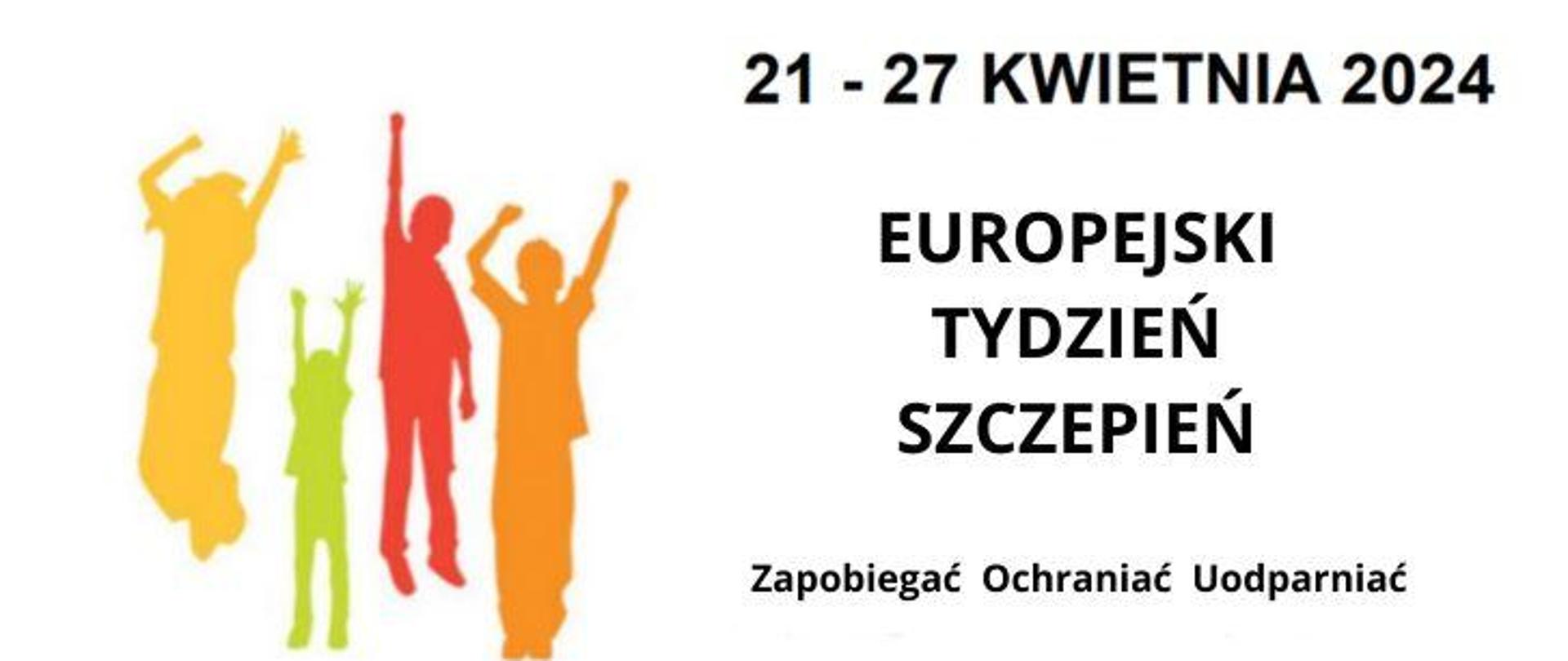 Na białym tle po prawej ciemne napisy "21-27 kwietnia 2024" poniżej "Europejski Tydzień Szczepień" i "zapobiegać ochraniać uodparniać". Po lewej cztery kolorowe sylwetki z podniesionymi rękami.