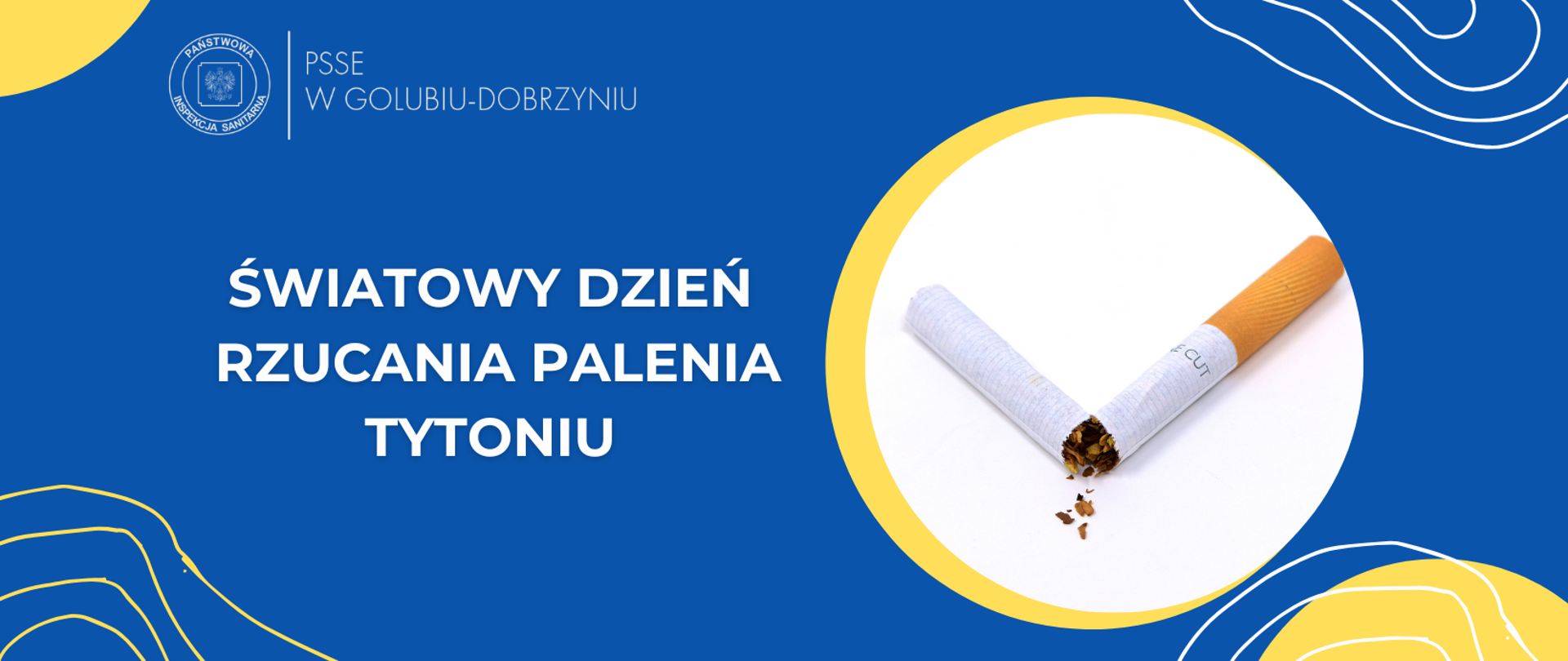 Po lewej stronie, na granatowym tle biały napis: Światowy Dzień Rzucania Palenia Tytoniu. Wyżej logo Państwowej Inspekcji Sanitarnej i napis: PSSE w Golubiu-Dobrzyniu. Po prawej stronie grafika przełamanego papierosa.