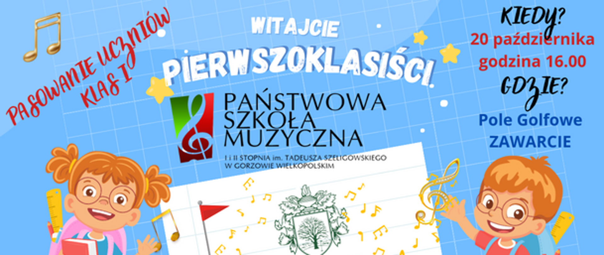 Na niebieskim tle: w lewym górnym roku napis - Pasowanie uczniów klas I, w prawym - data, godzina i miejsce. Na środku logo szkoły i Pola golfowego. Po bokach dziewczynka i chłopiec trzymający muzyczne symbole.