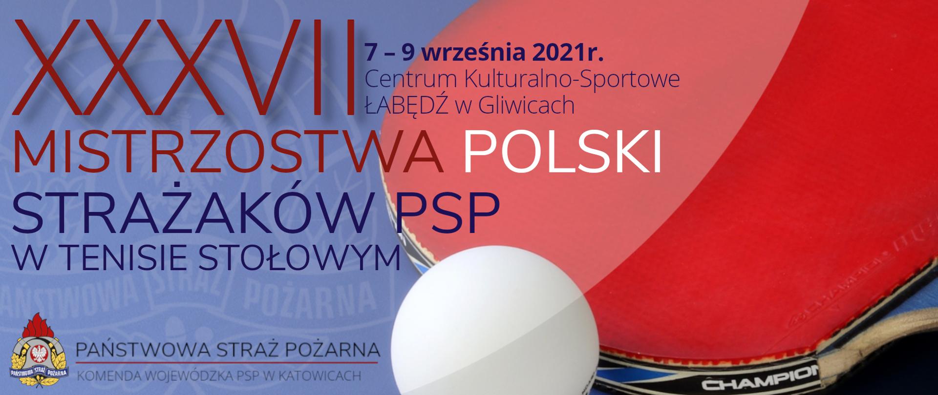 XXXVII Mistrzostwa Polski Strażaków PSP w Tenisie Stołowym 7-9 września 2021 r. Centrum Kulturalno-Sportowe Łabędź w Gliwicach, na dole logo PSP oraz napis Państwowa Straż Pożarna - Komenda Wojewódzka PSP w Katowicach, na niebieskim tle widać czerwoną rakietkę do tenisa stołowego oraz piłeczkę 