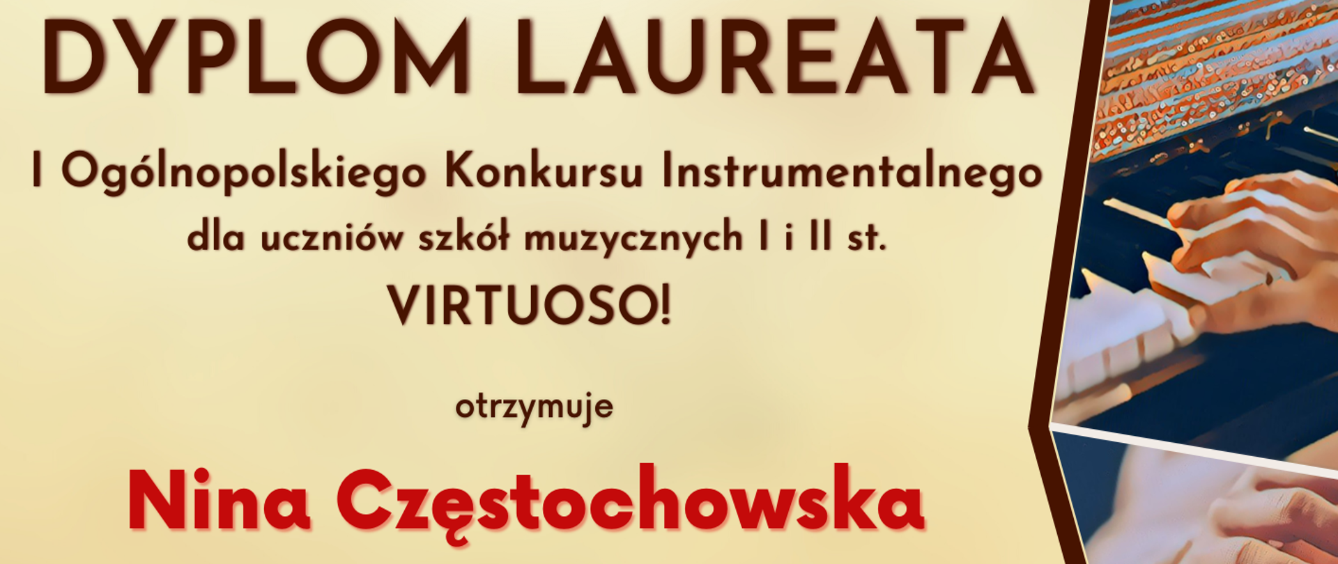 Dyplom Laureata I Ogólnopolskiego Konkursu Instrumentalnego dla uczniów szkół muzycznych I i II stopnia VIRTUOSO! w Toruniu - wyróżnienie w grupie IV kategorii A otrzymuje Nina Częstochowska
