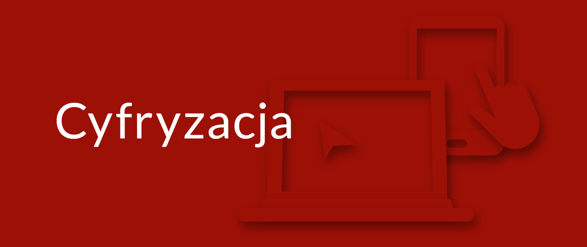 Czerwone tło. Na drugim planie dwie nachodzące na siebie ikony: na przodzie większa ikona otwartego laptopa ze wskaźnikiem na pulpicie, a za nią mniejsza ikona tabletu obsługiwanego dłonią. Na pierwszym planie biały napis Cyfryzacja.