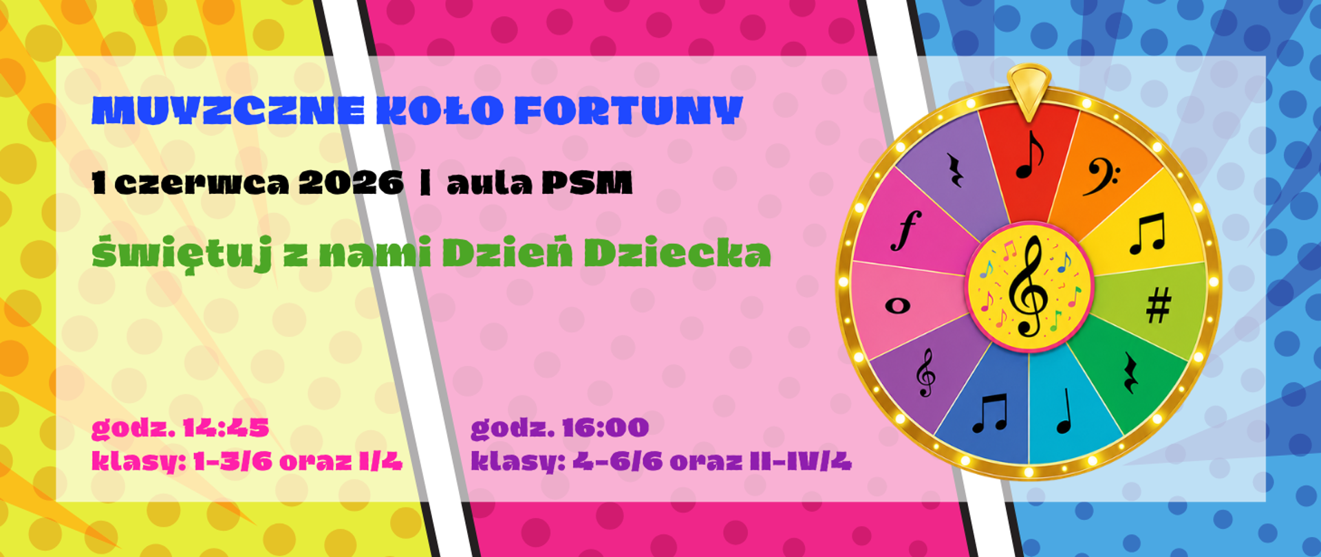 Tło podzielone na trzy części w kolorze żółtym, różowym i niebieskim przedzielone białymi pasami. Z prawej strony grafika kolorowego koła z nutkami. Treść ogłoszenia: Muzyczne koło fortuny; 1 czerwca 2026; aula PSM; świętuj z nami Dzień Dziecka; godz. 14:45 klasy: 1-3/6 oraz I/4, godz. 16:00 klasy 4-6/6 oraz II-IV/4.