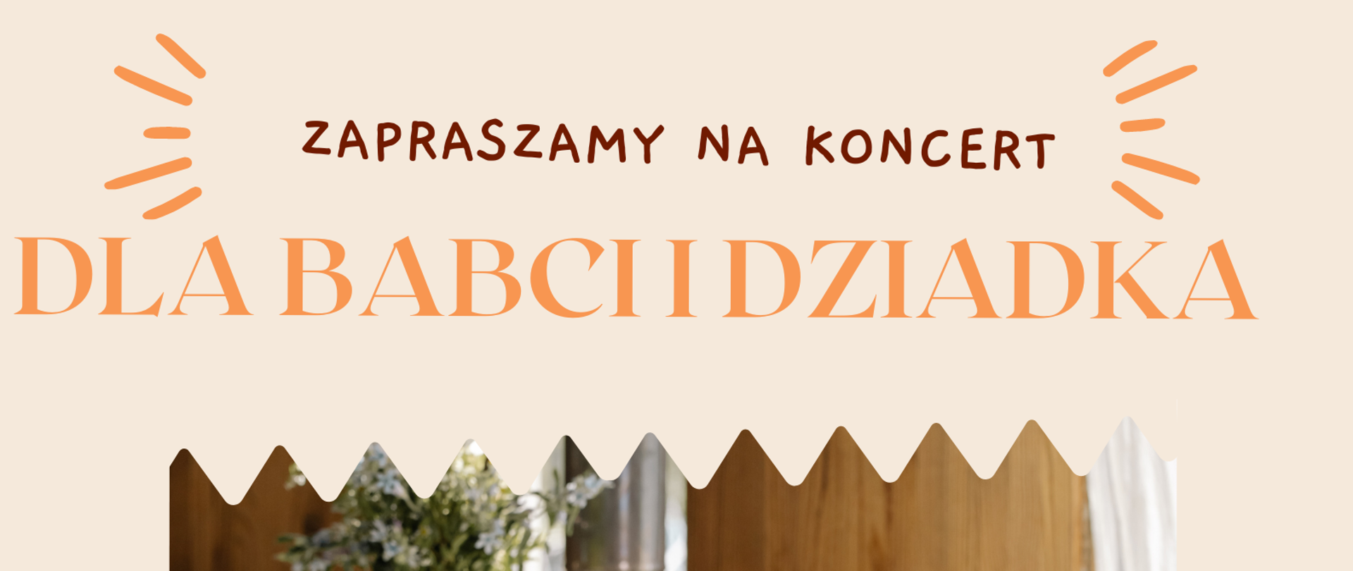 Zdjęcie przedstawia na kremowym tle, od góry strony informację, że zapraszamy na koncert dla babci i dziadka. Poniżej znajduje się zdjęcie dziadka i wnuczki próbującej zdjąć dziadkowi okulary
Na dole strony znajdują się informacje o terminie i miejscu koncertu.