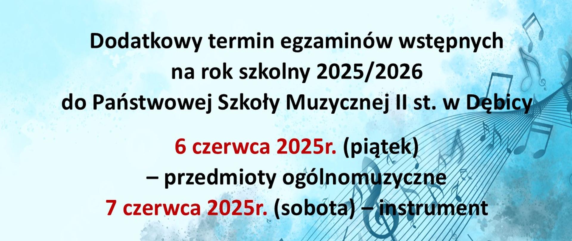 Plakat z informacją dotyczącą wyznaczenia dodatkowego terminu egzaminu wstępnego do PSM II st. w Dębicy na dzień 6 i 7 czerwca 2025r.; tło plakatu niebieskie, w prawym dolnym rogu umieszczono różńe nuty, napisy w kolorze czarnym, dzień 6 i 7 czerwca w kolorze brązowym