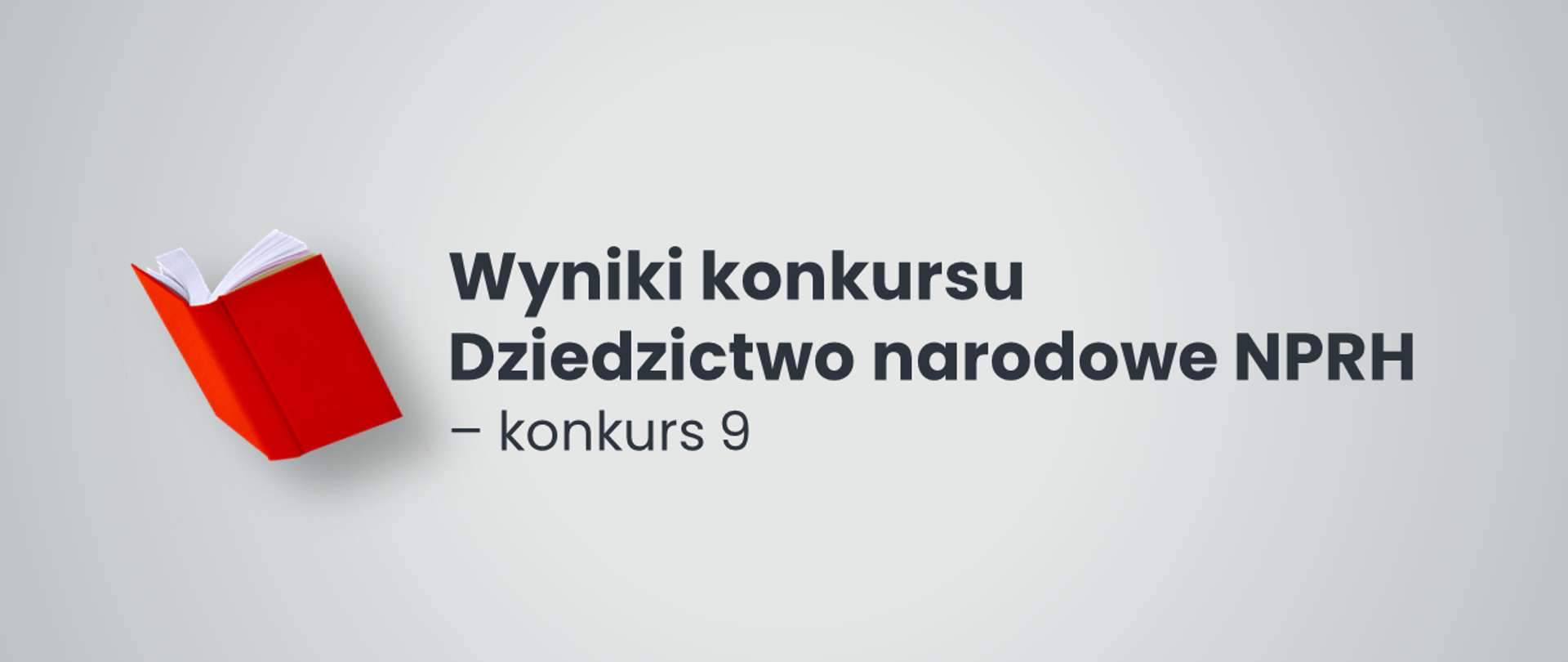 Szare tło pośrodku napis Wyniki konkursu Dziedzictwo narodowe NPRH – konkurs 9. Po lewej stronie napisu czerwona otwarta książka. Na dole po prawej stronie logotyp Ministerstwa Edukacji i Nauki 