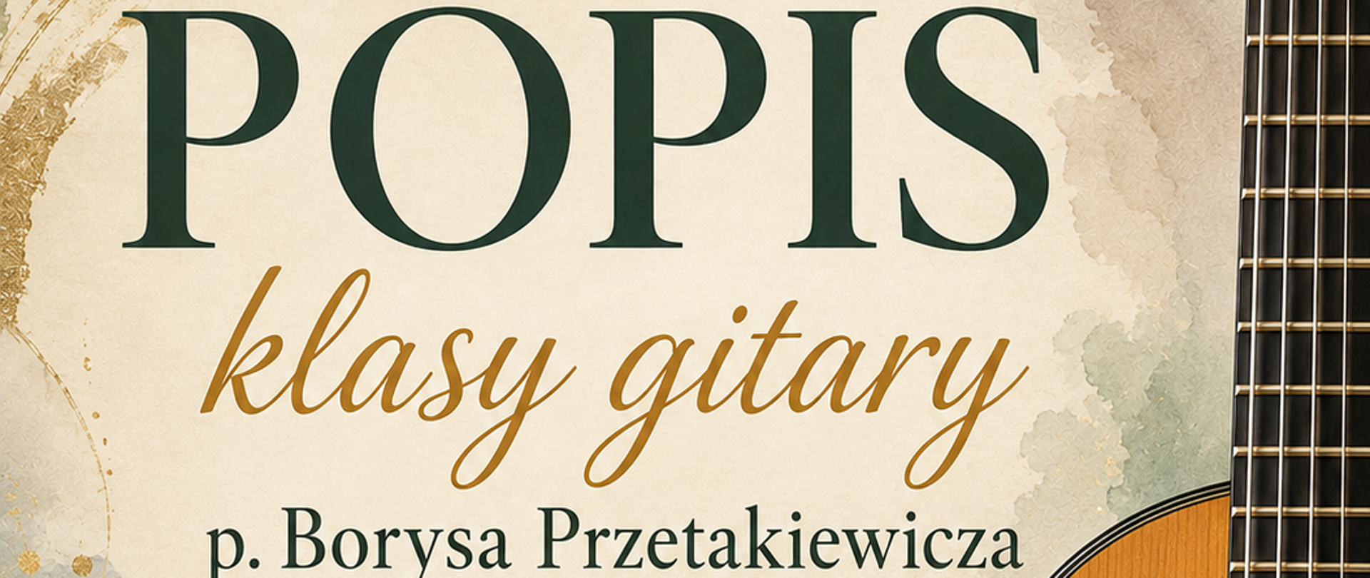 Plakat utrzymany jest w eleganckiej, artystycznej stylistyce. Na jasnym, akwarelowym tle w odcieniach beżu, zieleni i szarości widnieje duże zdjęcie gitary klasycznej umieszczone po prawej stronie. Po lewej stronie znajdują się informacje o wydarzeniu: „Popis klasy gitary p. Borysa Przetakiewicza”, data 21.05.2026 r., godzina 16:30 oraz miejsce — Sala Koncertowa. Całość ozdobiona jest motywami nut i delikatnymi złotymi zdobieniami, nadającymi plakatowi koncertowy, muzyczny charakter.