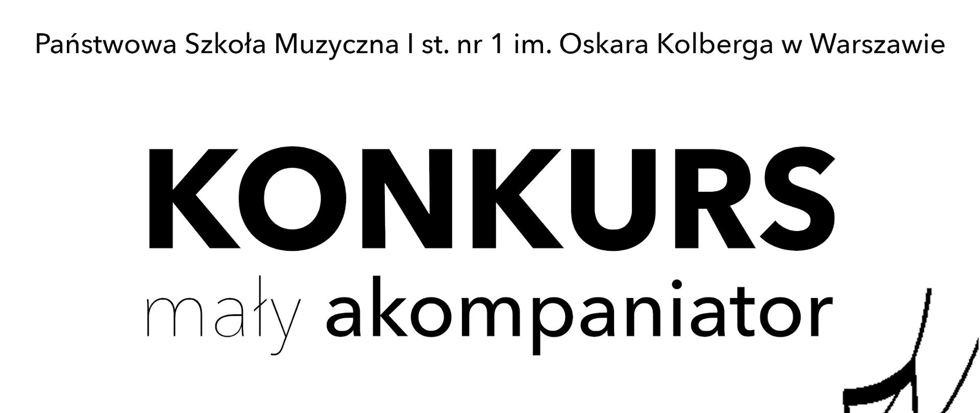 Plakat w kolorach czarnym i białym. W nagłówku widnieje pełna nazwa szkoły napisana czarnymi literami: Państwowa Szkoła Muzyczna I st. nr 1 im. Oskara Kolberga w Warszawie. Pod spodem, czarnymi literami, na środku widnieje napis: KONKURS mały akompaniator. W lewym dolnym rogu, na czarnym tle, białymi literami, została napisana data i miejsce wydarzenia: 3 lutego 2023r. godzina 17:00, Sala koncertowa. Grafika umieszczona na plakacie w kolorach czarnym i białym, przedstawia zawiniętą klawiaturę fortepianu oraz pięciolinię z nutami i kluczem wiolinowym. 