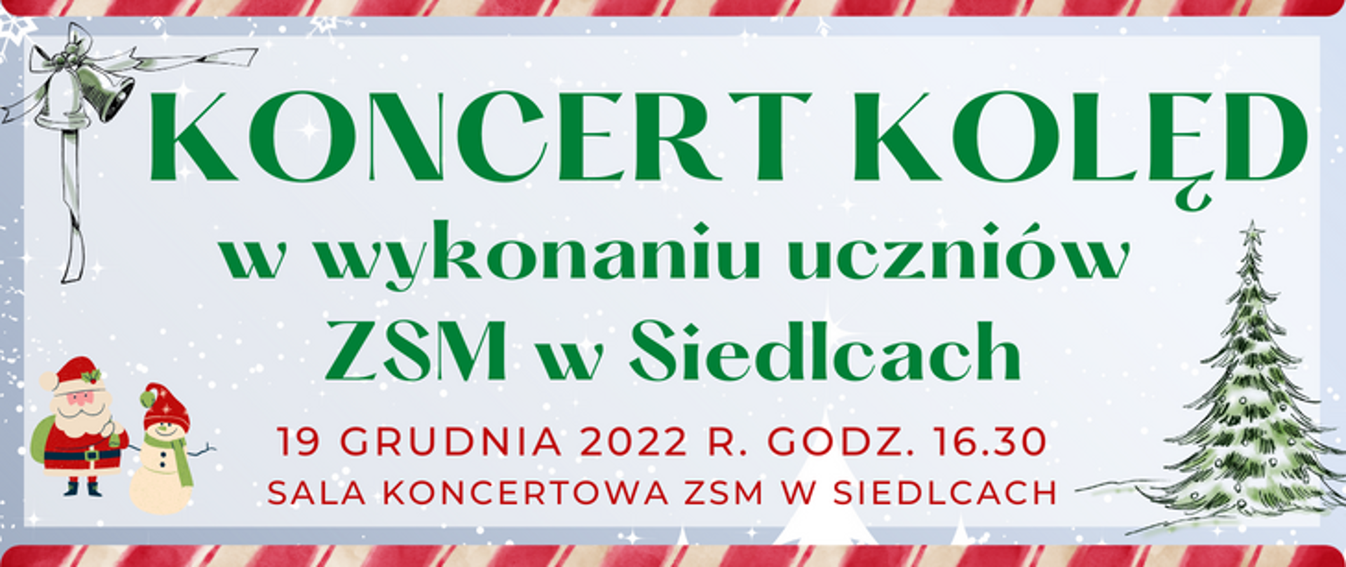 plakat z jasnym zimowym tłem, na dole po prawej choinka, na górze po lewej świąteczna ozdoba dzwoneczki, na górze i dole kolorowa belka w poprzek strony, na środku w kolorze ciemno zielonym koncert kolęd w wykonaniu uczniów ZSM w Siedlcach, na dole po ciemno brązowym kolorem informacja 19 grudnia 2022 r. godzina 16.30, sala koncertowa ZSM w Siedlcach, po lewej stronie na dole symbol bałwana i mikołaja