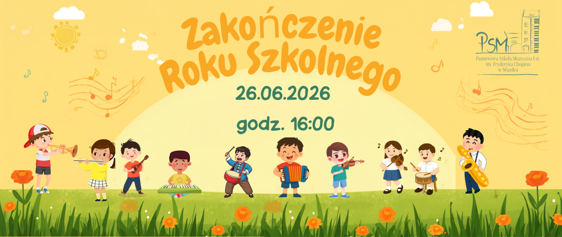 Plakat informujący o zakończeniu roku szkolnego. Na ilustracji dzieci grają na różnych instrumentach: skrzypcach, fortepianie, gitarze, saksofonie, flecie, akordeonie, trąbce, perkusji. Wokół unoszą się kolorowe nuty i dekoracyjne elementy muzyczne. U góry znajduje się napis „Zakończenie roku szkolnego”, a po prawej stronie logo szkoły muzycznej. Na środku podano termin wydarzenia: „26.06.2026, godzina 16:00” . Grafika utrzymana jest w pogodnej, przyjaznej stylistyce, podkreślającej radość wspólnego muzykowania oraz nadchodzących wakacji.