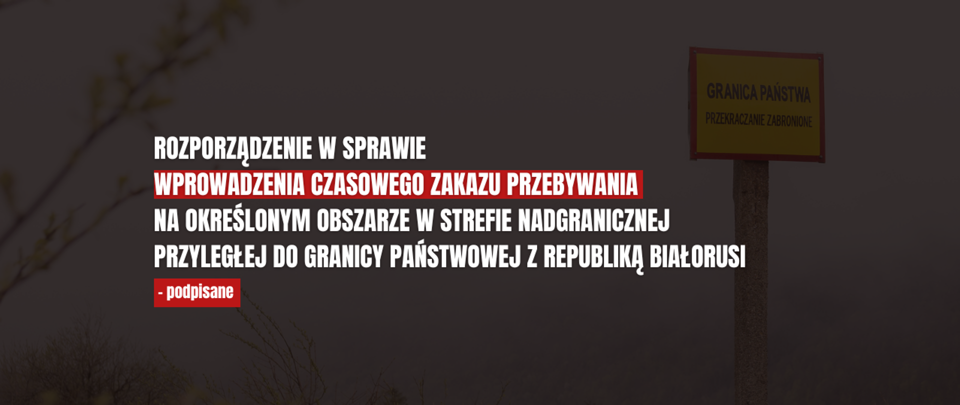 Rozporządzenie w sprawie wprowadzenia czasowego zakazu przebywania na określonym obszarze w strefie nadgranicznej przyległej do granicy państwowej z Republiką Białorusi - podpisane.