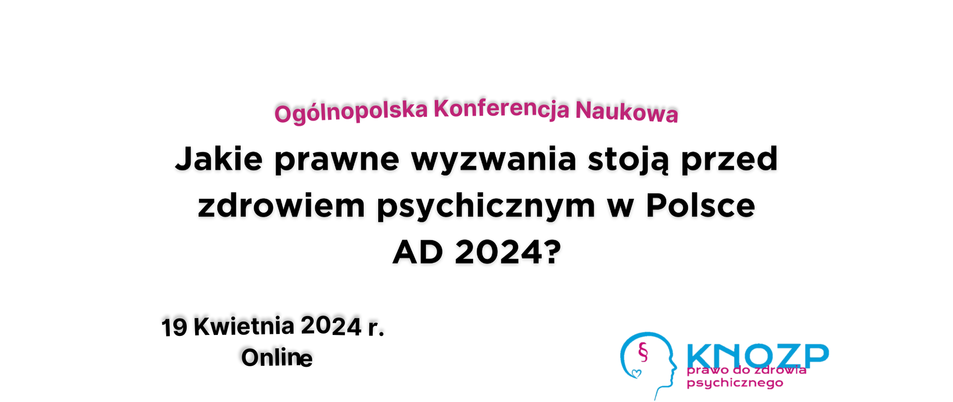 Baner Ogólnopolska konferencja naukowa. Jakie prawne wyzwania stoją przed zdrowiem psychicznym w Polsce AD 2024? 19 kwietnia 2024t. Online