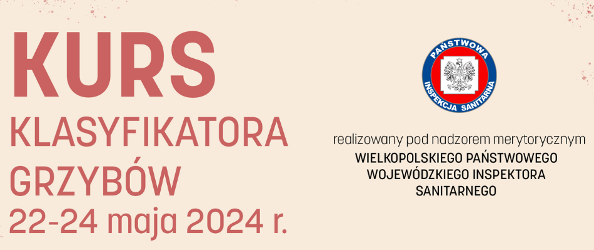 Grafika przedstawia beżowe tło z tytułem po lewej stronie "Kurs klasyfikatora grzybów 22-24 maja 2024 r." z prawej strony logo Państwowej Inspekcji Sanitarnej oraz napis "realizowany pod nadzorem merytorycznym Wielkopolskiego Państwowego Wojewódzkiego Inspektora Sanitarnego"