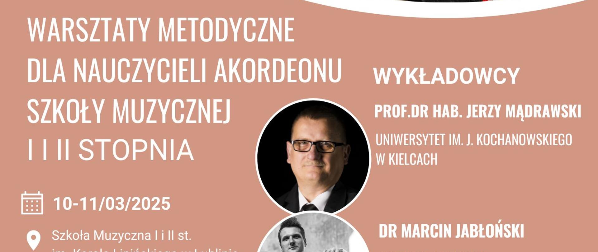 Plakat zapowiada warsztaty metodyczne dla nauczycieli akordeonu szkoły muzycznej I i II stopnia prowadzone przez prof. dr hab. Jerzego Mądrawskiego z Uniwersytetu im. J. Kochanowskiego w Kielcach oraz dr Marcina Jabłońskiego z Akademii Muzycznej im. K. Szymanowskiego w Katowicach na temat: "Literatura pedagogiczna na początkowym etapie kształcenia akordeonistów" oraz "Muzyka jazzowa i improwizacja dla uczniów klas akordeonu szkół muzycznych I i II stopnia". Odbędą się w dniach 10-11 marca 2025 r. w Ogólnokształcącej Szkole Muzycznej I i II stopnia im. Karola Lipińskiego w Lublinie, ul. Muzyczna 10 20-620 Lublin, tel. 81 532 10 71. Tło plakatu w górnej jego części przedstawia klawiaturę guzikową akordeonu, natomiast dolna jego część jest w kolorze kakaowym. W środkowej jego części białymi literami napisano nazwę wydarzenia, nazwiska wykładowców, jego tematykę, termin oraz miejsce warsztatów. Na dole wstawiono logo Ogólnokształcącej Szkole Muzycznej I i II stopnia im. Karola Lipińskiego w Lublinie oraz logo Centrum Edukacji Artystycznej.