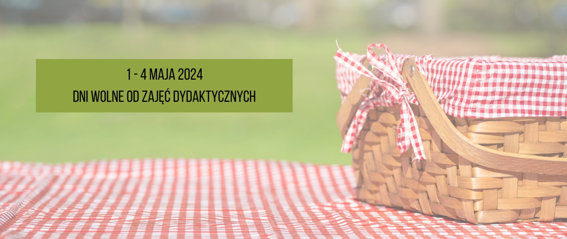 Plakat informujący o dniach wolnych. Na stole przykrytym obrusem w biało-czerwoną kratę, z prawej strony stoi koszy wiklinowy z wypełniem materiałowym wkolorze biało-czerwony. W tle rozmyta łąka. Nad stołem zielony prostokąt z napisem w kolorze czarnym "1 - 4 maja 2024 dni wolne od zajęc dydaktycznych”.