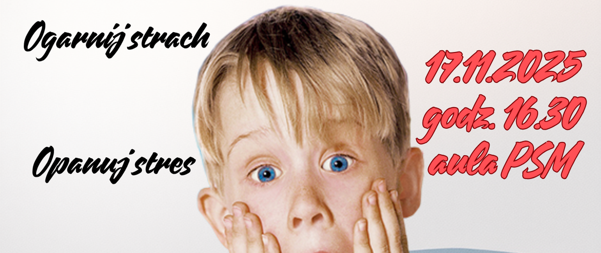Plakat przestawiający wizerunek dziecka wystraszonego z filmu "Kevin sam w domu", a wokół plakatu znajdują się napisy: "Nie taka trema straszna - sposoby radzenia sobie ze stresem, tremą w sytuacjach trudnych. Warsztaty z mgr Magdaleną Falewicz-Wesołowską. Ogarnij strach, opanuj stres, okiełznaj tremę. 17 listopada 2025 roku, godz. 16.30, aula PSM".