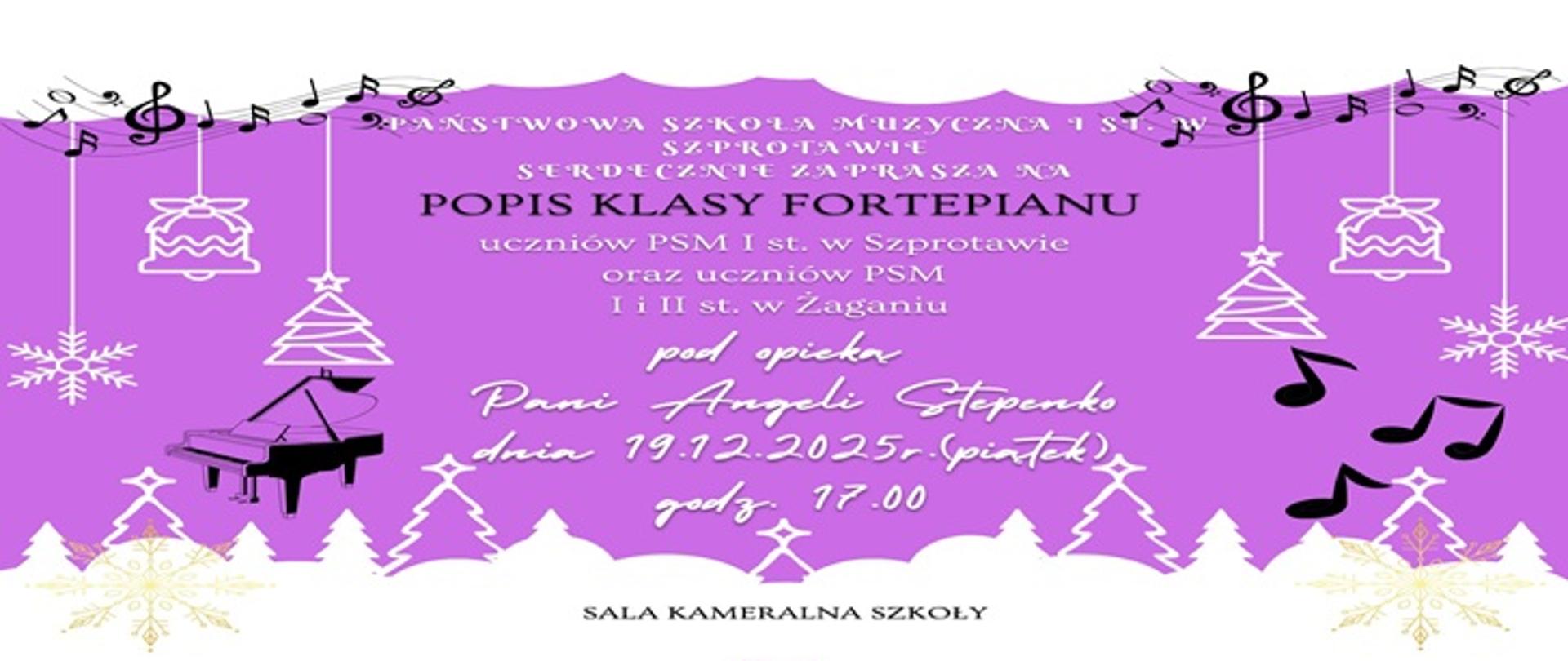  Państwowa Szkoła Muzyczna I st. w Szprotawie zaprasza na popis klasy fortepianu uczniów PSM I st. w Szprotawie i uczniów PSM I i II st. w Żaganiu, pod opieką Pani Angeli Stepenko, dnia 19.12. 2025r. (piątek). godz. 17.00. Sala Kameralna2025r., godz. 17.00, sala kameralna. 