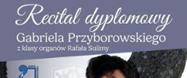 Plakat ze zdjęciem młodego mężczyzny w okularach z rękoma założonymi. Ubrany jest w granatowy garnitur. W tle grafika piszczałek organowych. Z lewej strony u góry logo niebieskie szkoły muzycznej. U dołu i u góry napisy dotyczące recitalu dyplomowego.