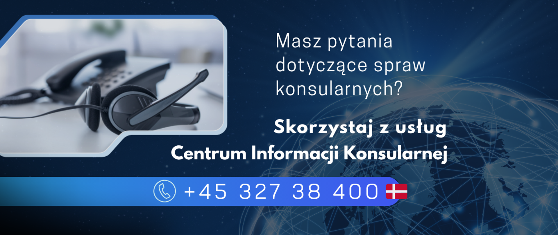 Skorzystaj z usług Centrum Informacji Konsularnej +45 327 38 400