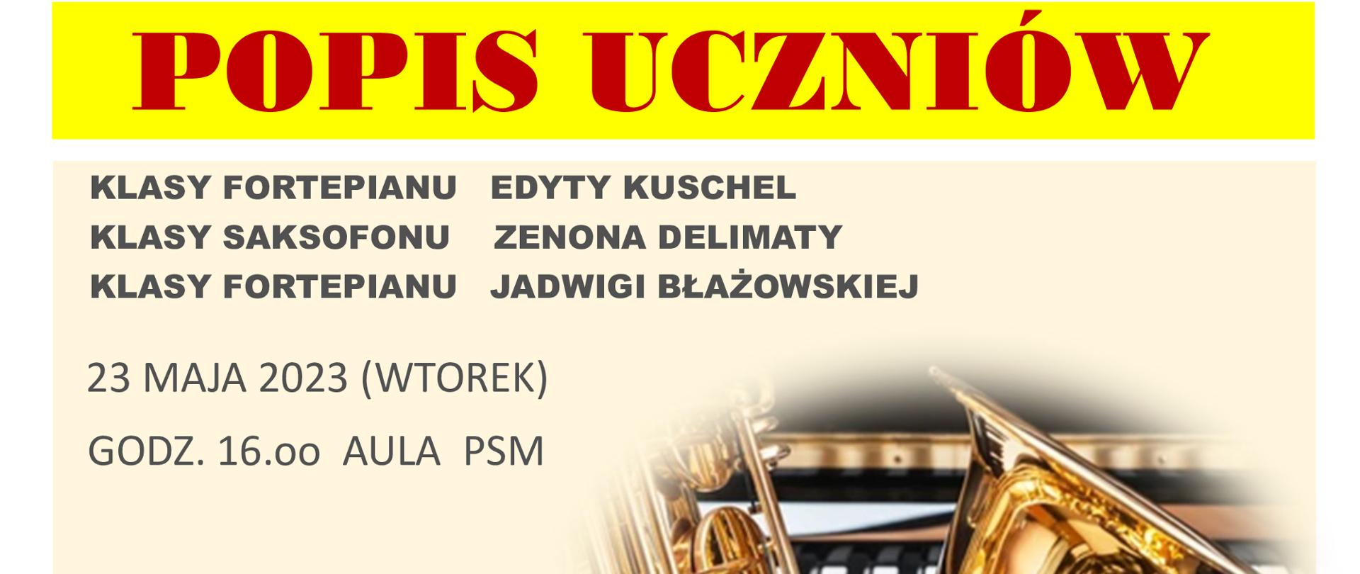Zdjęcie zawiera kartkę, na której widać czerwony napis na żółtym tle: POPIS UCZNIÓW. Niżej napisy: Klasa fortepianu Edyty Kuschel, klasa saksofonu Zenona Delimaty, klasa fortepianu Jadwigi Błażowskiej. Pod spodem: 23 maja 2023 roku godzina 16 00, Aula PSM. Serdecznie zapraszamy.W prawym, dolnym rogu plakatu widać fragment klawiatury fortepianu i saksofon.