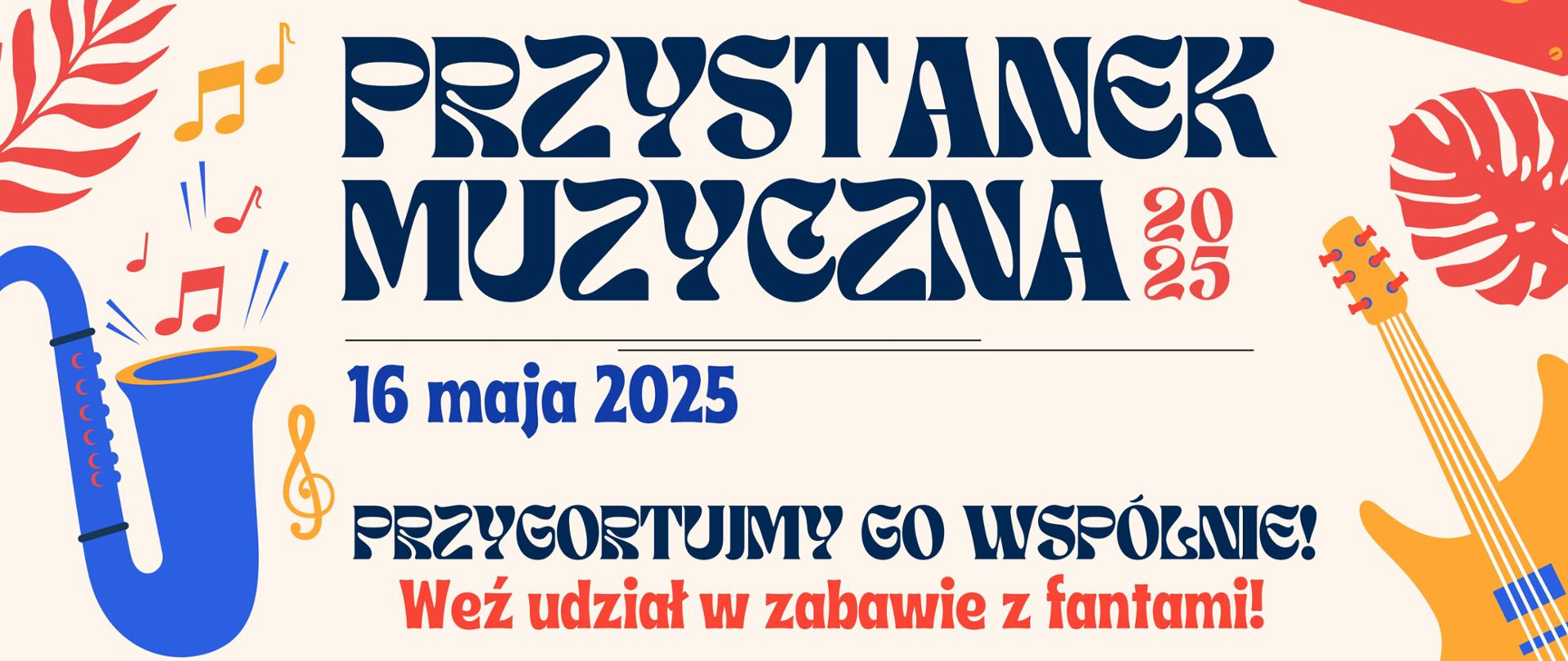 Kolorowy plakat reklamujący festyn PRZYSTANEK MUZYCZNA. Od góry strony ozdobny napis PRZYSTANEK MUZYCZNA 2025. Poniżej tekst: 16 maja 2025. Przygotujmy go wspólnie! Weź udział w zabawie z fantami! Na niebieskim tle imitującym falującą wodę tekst: Przynieś do szkolnej portierni ciekawy przedmiot w dobrym stanie: książkę, grę, zabawkę, artykuły papiernicze, dekoracyjne, a nawet słodycze. Wszystko co może sprawiać radość! Akcja trwa do 12 maja. Plakat jest ozdobiony pomarańczowymi liści i swobodnie rozłożonymi elementami muzycznymi: grającym saksofonem, płytą winylową, kasetą i gitarą elektryczną.
