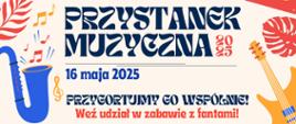 Kolorowy plakat reklamujący festyn PRZYSTANEK MUZYCZNA. Od góry strony ozdobny napis PRZYSTANEK MUZYCZNA 2025. Poniżej tekst: 16 maja 2025. Przygotujmy go wspólnie! Weź udział w zabawie z fantami! Plakat jest ozdobiony pomarańczowymi liści i swobodnie rozłożonymi elementami muzycznymi: grającym saksofonem, płytą winylową, kasetą i gitarą elektryczną.