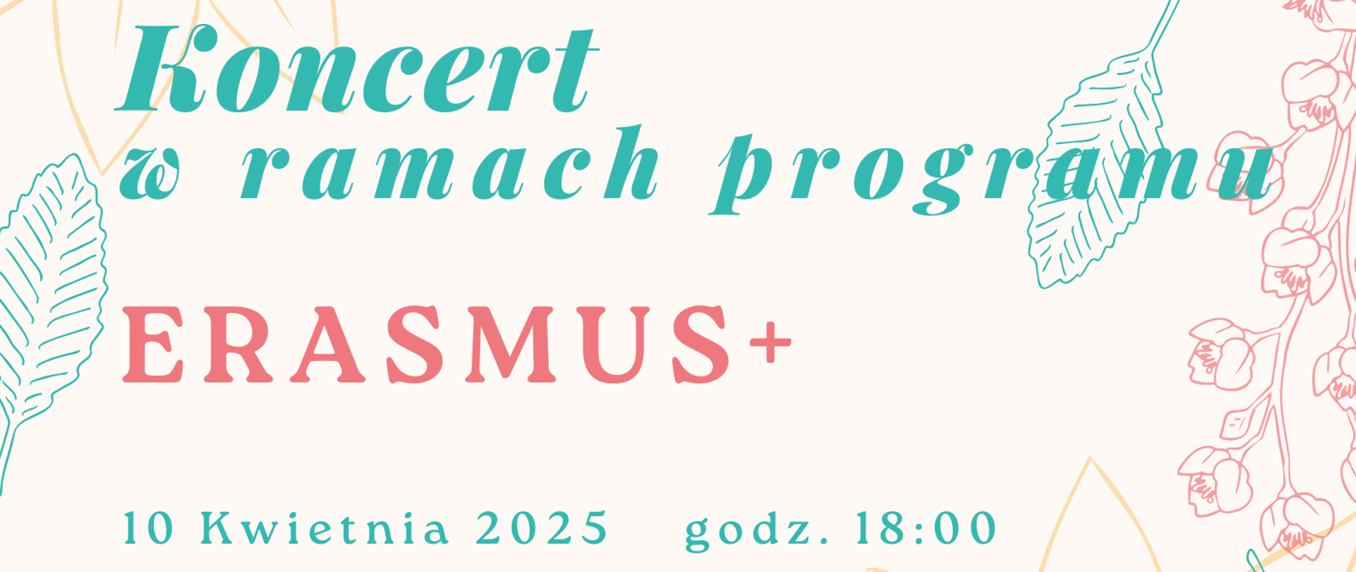 Afisz do Koncertu Erasmus, 10.04.2025 godz. 18.00 sala koncertowa. Na jasnym tle napis informacyjny, zarys kwiatów.
