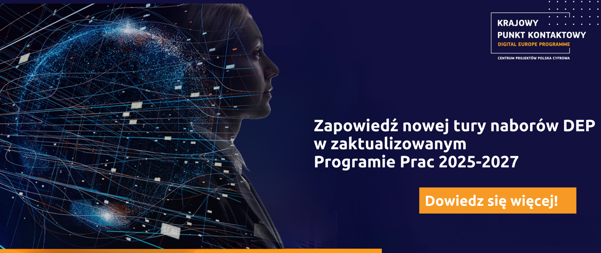 W prawym górnym rogu grafiki znajduje się logo Krajowego Punktu Kontaktowego. Niżej widnieje biały napis " Zapowiedź nowej tury naborów DEP w zaktualizowanym Programie Prac 2025-2027 Dowiedz się więcej!”. W lewej części grafiki znajduje się profil kobiety na który naniesiony jest kontur planety Ziemi oraz linie przypominające sieć. Całość ma futurystyczny charakter.