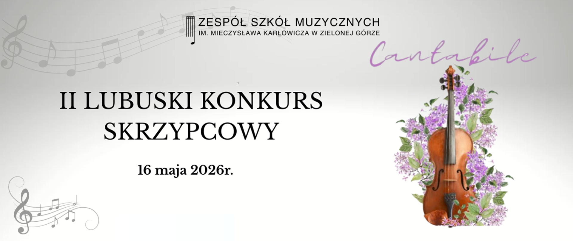 Plakat promujący II Lubuski Konkurs Skrzypcowy, który odbędzie się 16 maja 2026 roku. U góry widnieje logo Zespołu Szkół Muzycznych im. Mieczysława Karłowicza w Zielonej Górze. Po prawej stronie znajduje się ilustracja skrzypiec otoczonych gałązkami fioletowych kwiatów oraz napis „Cantabile” fioletową czcionką. Tło plakatu jest jasnoszare z delikatnymi grafikami pięciolinii i kluczy wiolinowych.